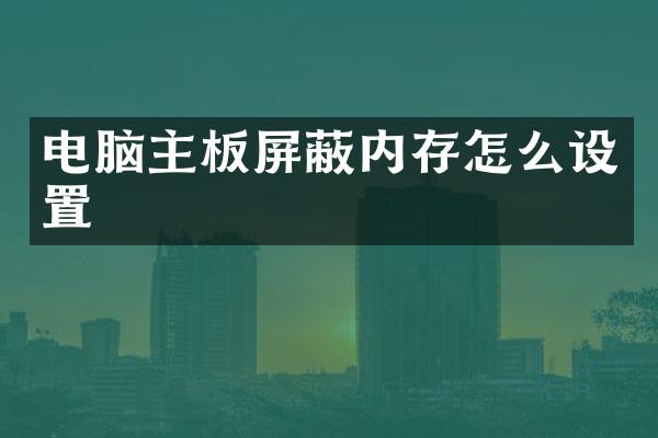 电脑主板屏蔽内存怎么设置