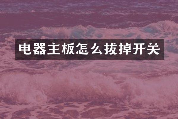 电器主板怎么拔掉开关