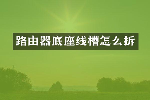 路由器底座线槽怎么拆