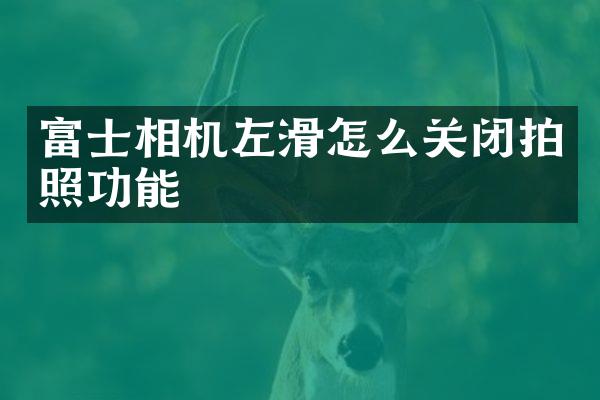 富士相机左滑怎么关闭拍照功能