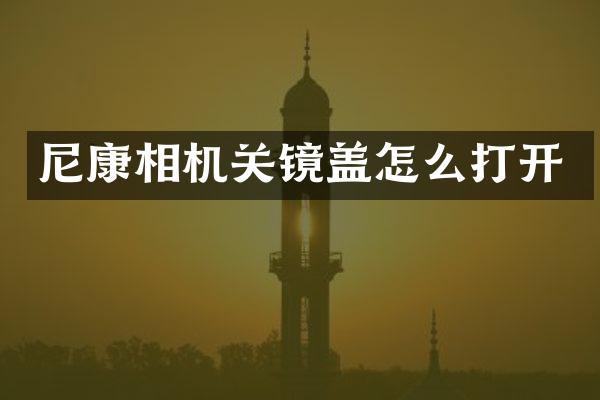 尼康相机关镜盖怎么打开