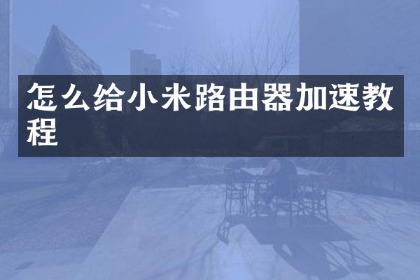 怎么给小米路由器加速教程