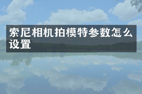 相机拍模特参数怎么设置