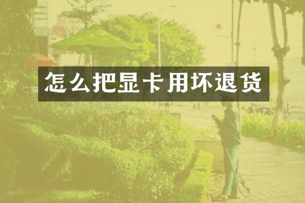 怎么把显卡用坏退货