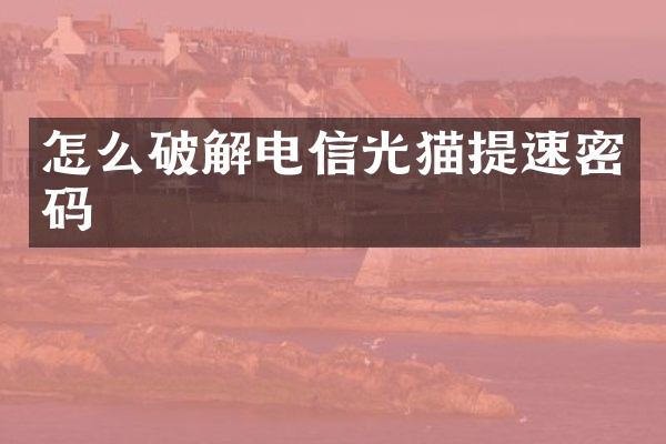 怎么破解电信光猫提速密码