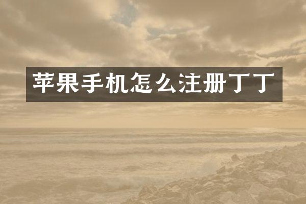 苹果手机怎么注册丁丁