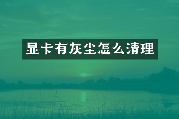 显卡有灰尘怎么清理