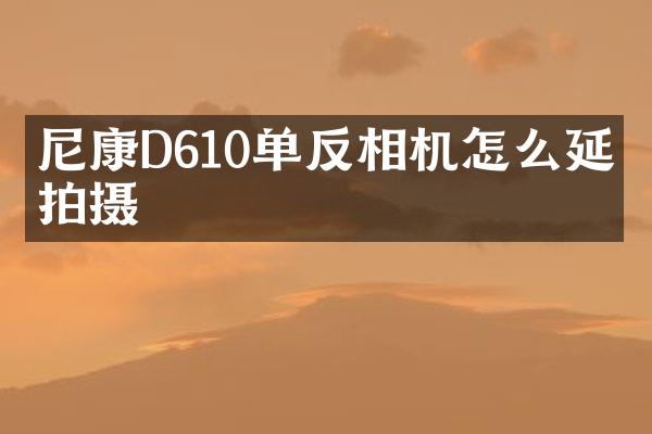 尼康D610单反相机怎么延时拍摄