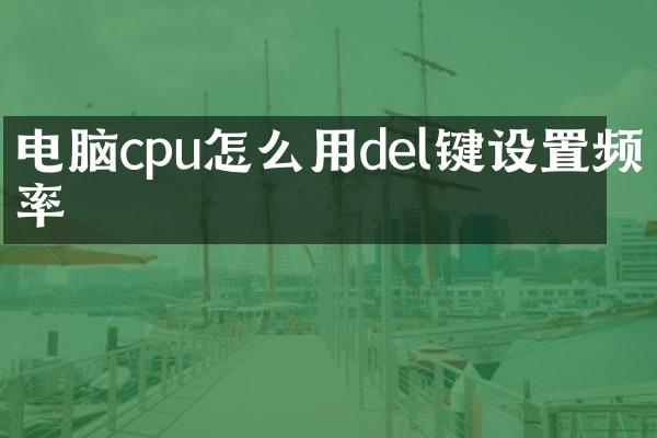 电脑cpu怎么用del键设置频率