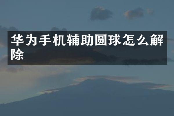 华为手机辅助圆球怎么解除