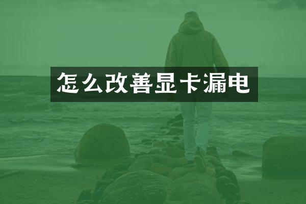 怎么改善显卡漏电