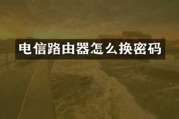 电信路由器怎么换密码