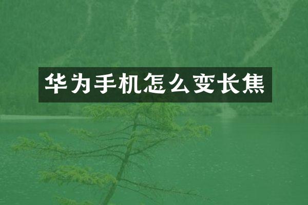 华为手机怎么变长焦