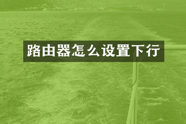 路由器怎么设置下行