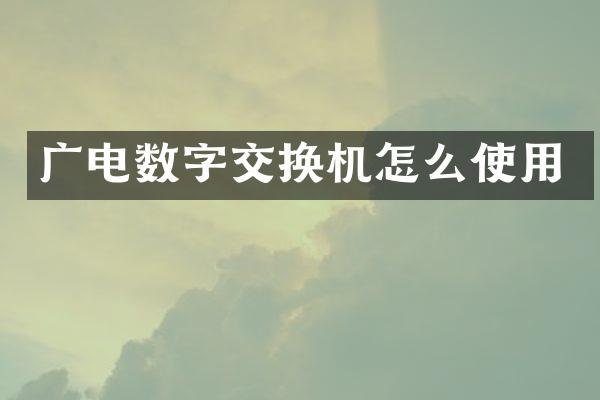 广电数字交换机怎么使用