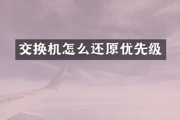 交换机怎么还原优先级