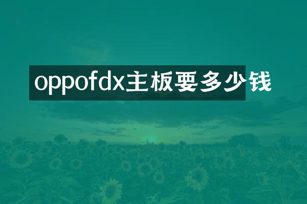 oppofdx主板要多少钱