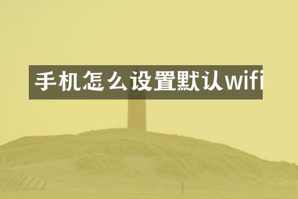 手机怎么设置默认wifi