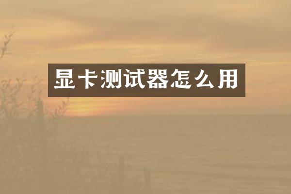 显卡测试器怎么用