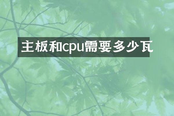 主板和cpu需要多少瓦