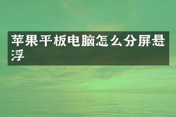 苹果平板电脑怎么分屏悬浮
