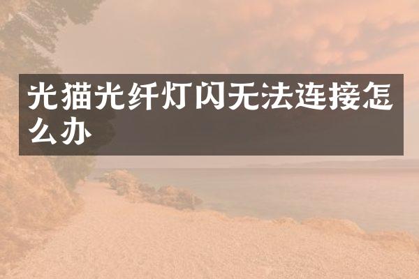 光猫光纤灯闪无法连接怎么办
