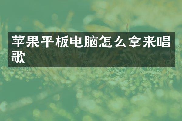 苹果平板电脑怎么拿来唱歌