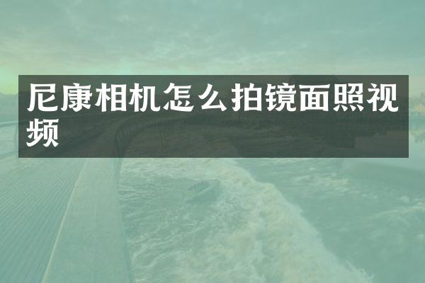 尼康相机怎么拍镜面照视频