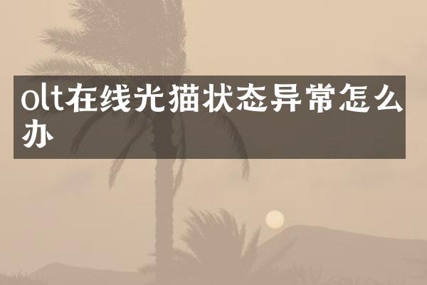 olt在线光猫状态异常怎么办
