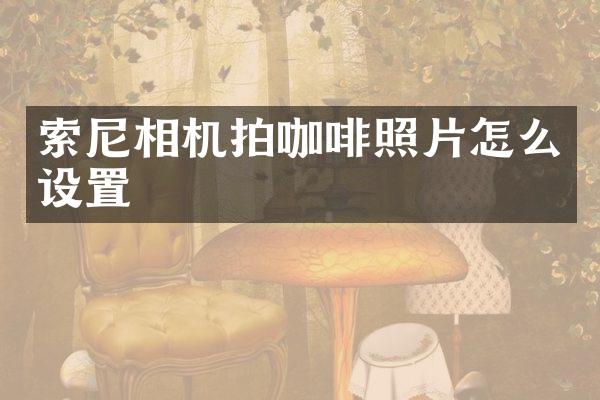 相机拍咖啡照片怎么设置
