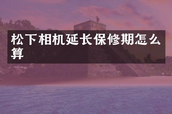 相机延长保修期怎么算