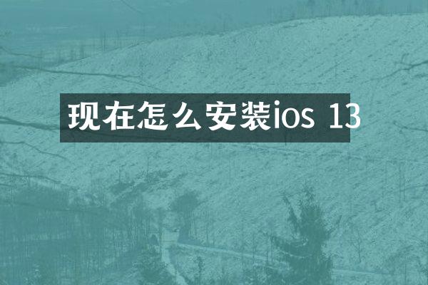 现在怎么安装ios 13