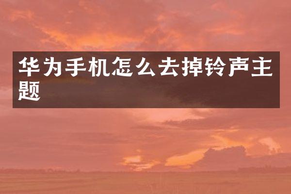 华为手机怎么去掉铃声主题