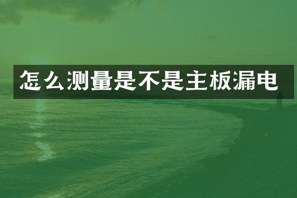 怎么测量是不是主板漏电