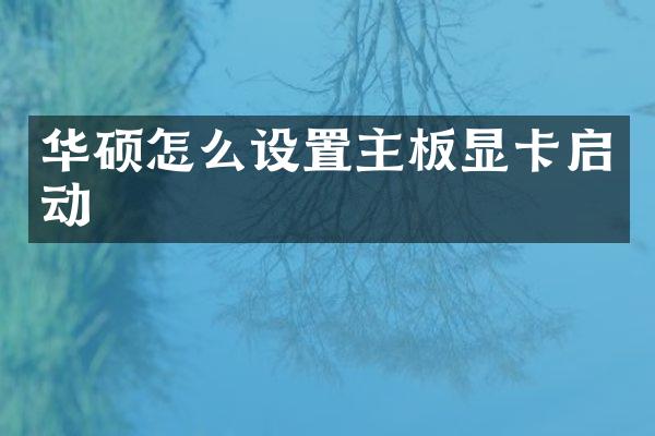 华硕怎么设置主板显卡启动