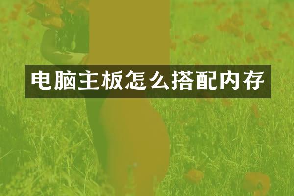 电脑主板怎么搭配内存