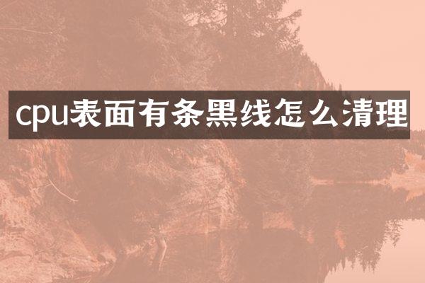cpu表面有条黑线怎么清理