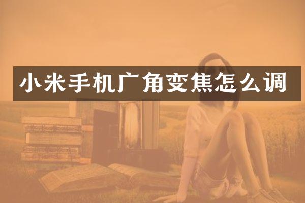 小米手机广角变焦怎么调