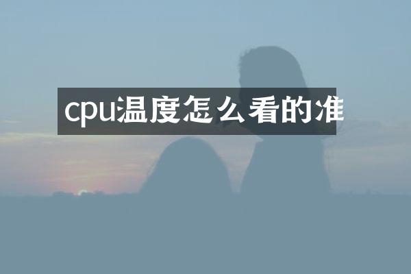 cpu温度怎么看的准
