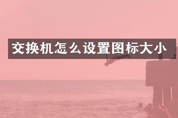 交换机怎么设置图标大小