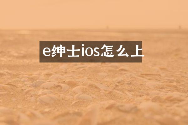 e绅士ios怎么上