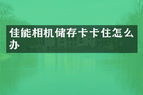 佳能相机储存卡卡住怎么办