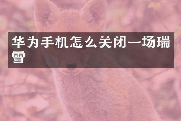 华为手机怎么关闭一场瑞雪
