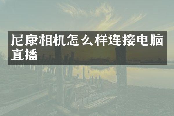 尼康相机怎么样连接电脑直播
