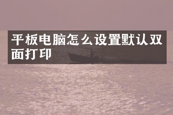 平板电脑怎么设置默认双面打印
