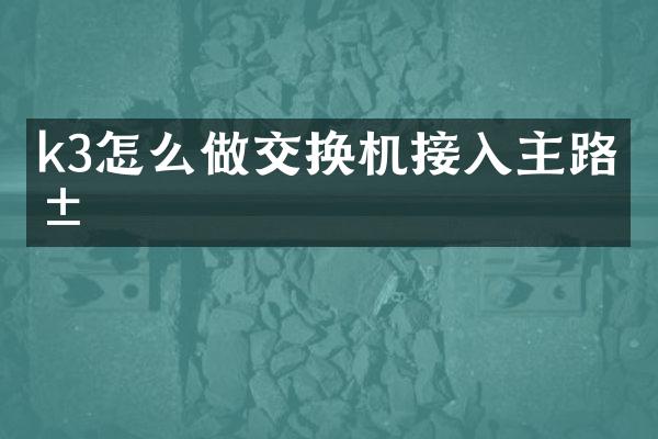 k3怎么做交换机接入主路由