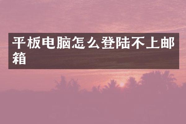 平板电脑怎么登陆不上邮箱