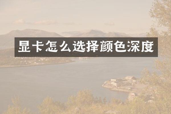 显卡怎么选择颜色深度