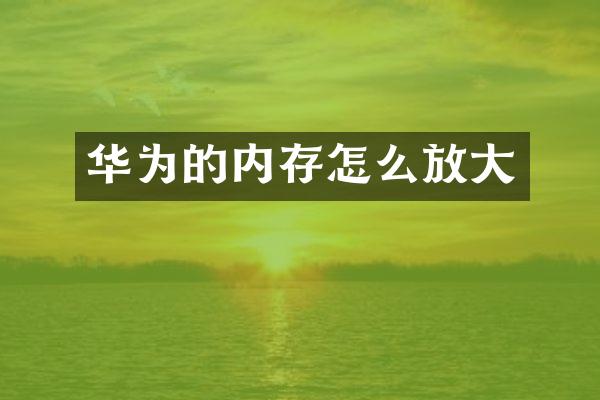 华为的内存怎么放大