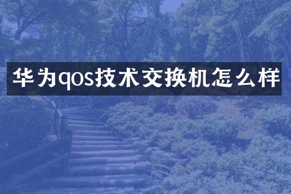 华为qos技术交换机怎么样